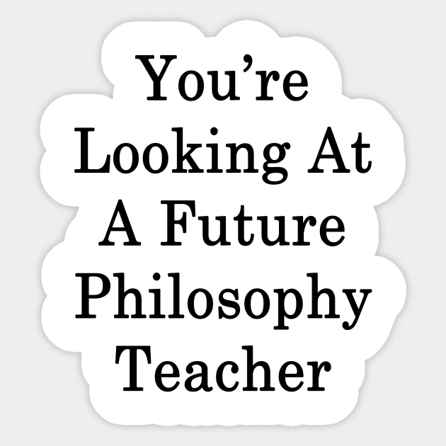 You're Looking At A Future Philosophy Teacher Sticker by supernova23